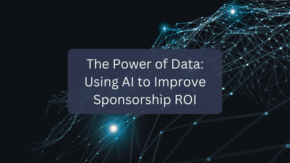 The Power of Data: Using AI to Improve Sponsorship ROI