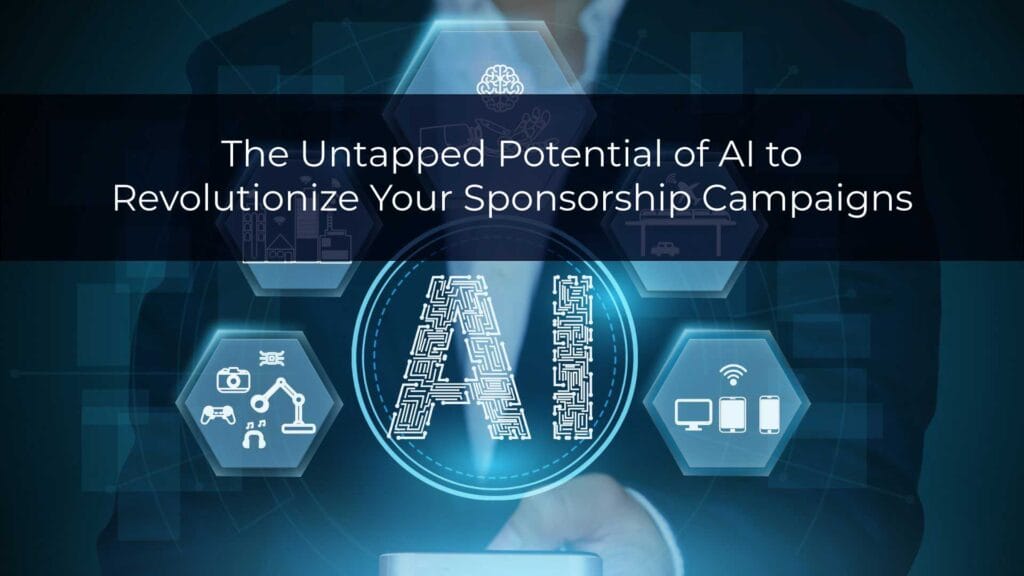 The Untapped Potential of AI to Revolutionize Your Sponsorship Campaigns