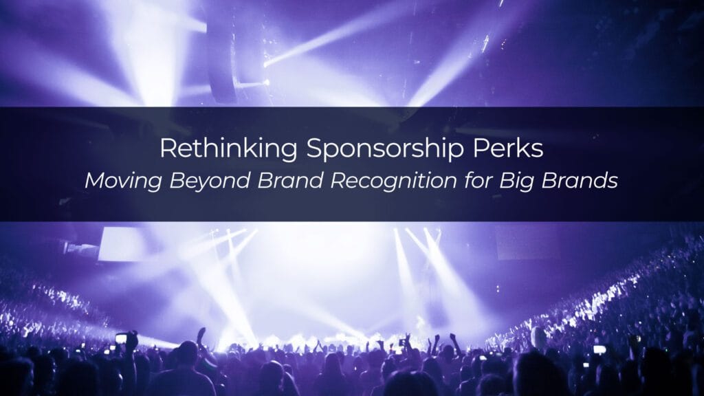 Rethinking Sponsorship Perks-Moving Beyond Brand Recognition for Big Brands