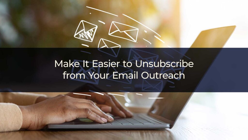 Make it easier to unsubscribe from your email outreach