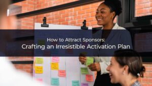 How to Attract Sponsors: Crafting an Irresistible Activation Plan