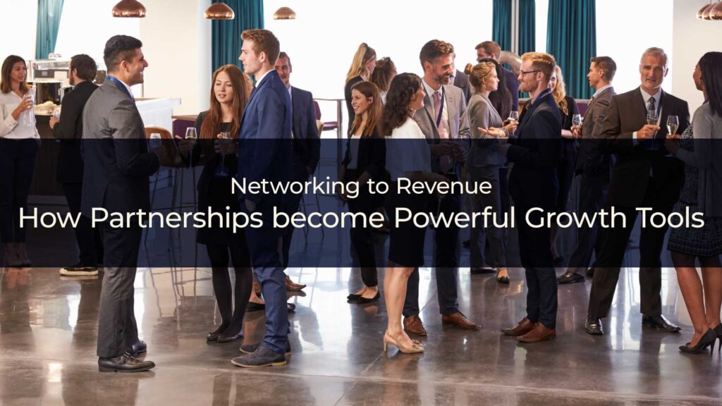 Networking to Revenue: How Partnerships become Powerful Growth Tools