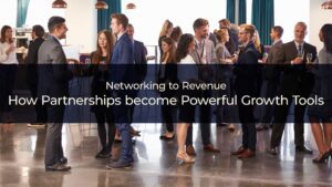 Networking to Revenue: How Partnerships become Powerful Growth Tools