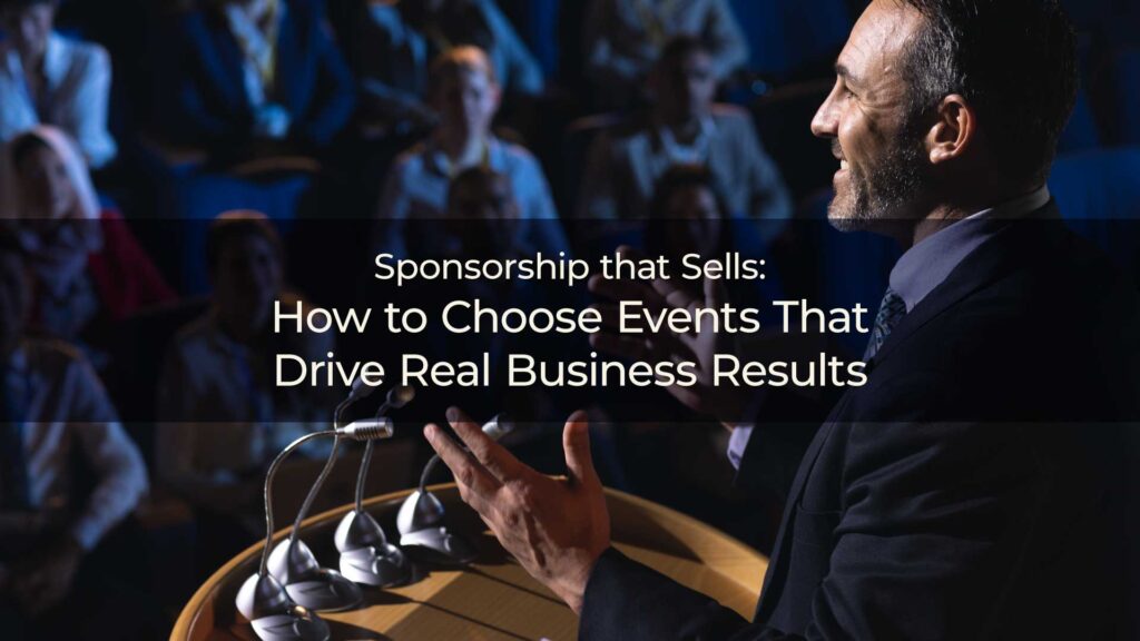 Sponsorship That Sells: How to Choose Events That Drive Real Business Results