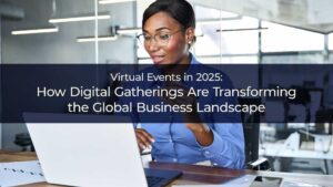 How Digital Gatherings Are Transforming the Global Business Landscape