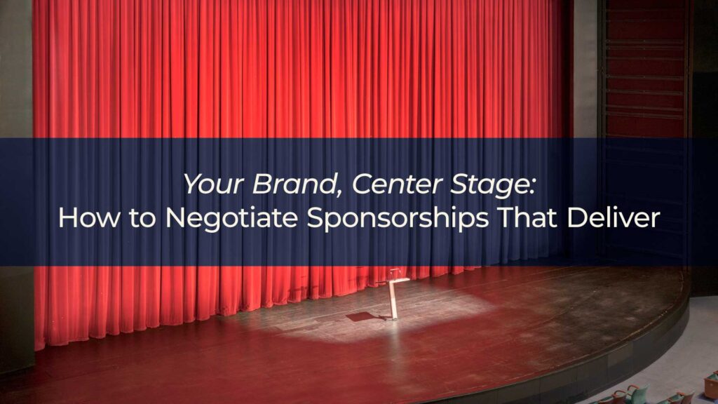 Your Brand, Center Stage: How to Negotiate Sponsorships That Deliver